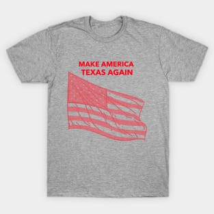 Make America Texas Again T-Shirt